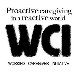 PROACTIVE CAREGIVING IN A REACTIVE WORLD. WCI WORKING CAREGIVER INITIATIVE logo