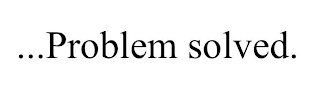 ...PROBLEM SOLVED. logo