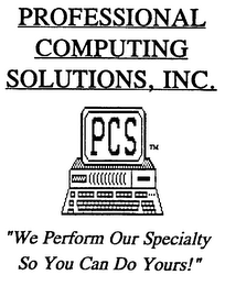 PROFESSIONAL COMPUTING SOLUTIONS, INC. PCS "WE PERFORM OUR SPECIALTY SO YOU CAN DO YOURS!" logo