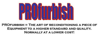 PROFURBISH PROFURBISH = THE ART OF RECONDITIONING A PIECE OF EQUIPMENT TO A HIGHER STANDARD AND QUALITY NORMALLY AT A LOWER COST! logo