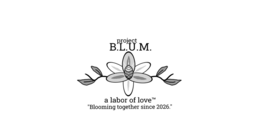 PROJECT B.L.U.M. A LABOR OF LOVE "BLOOMING TOGETHER SINCE 2026." logo