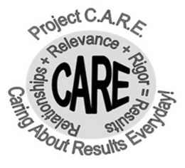 PROJECT C.A.R.E. CARE RELATIONSHIPS + RELEVANCE + RIGOR = RESULTS CARING ABOUT RESULTS EVERYDAY! logo