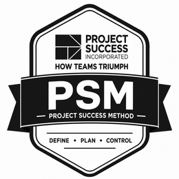 PROJECT SUCCESS INCORPORATED HOW TEAMS TRIUMPH PSM PROJECT SUCCESS METHOD DEFINE · PLAN · CONTROL logo