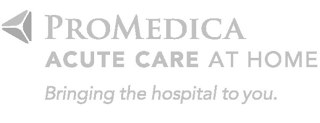 PROMEDICA ACUTE CARE AT HOME BRINGING THE HOSPITAL TO YOU. logo