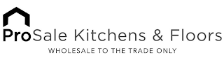 PROSALE KITCHENS & FLOORS WHOLESALE TO THE TRADE ONLY logo