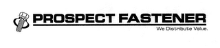 PROSPECT FASTENER WE DISTRIBUTE VALUE. logo