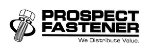 PROSPECT FASTENER WE DISTRIBUTE VALUE. logo