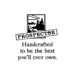 PROSPECTOR HANDCRAFTED TO BE THE BEST YOU'LL EVER OWN. logo