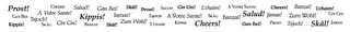PROST! CHEERS! SALUD! GAL L'CHAIM! GAN BEI! TSJOCH! A VOTRE SANTE! KIPPIS! JAMAS! TSJOCH! A VOTRE SANTE! SKÁL! BANZAI! SALUD! JAMAS! ZUM WOHL! CIN CIN! KIPPIS! SKÅL! CIN CIN! BANZAI! SKÁL! ZUM WOHL! L'CHAIM! KIPPIS! CHEERS! GAN BEI! PROST! TSJOCH! SKÅL! JAMAS! logo
