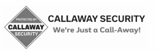 PROTECTED BY CALLAWAY SECURITY CALLAWAY SECURITY WE'RE JUST A CALL-AWAY!