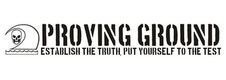 PROVING GROUND ESTABLISH THE TRUTH, PUT YOURSELF TO THE TEST logo