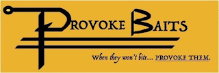 PROVOKE BAITS WHEN THEY WON'T BITE...PROVOKE THEM. logo