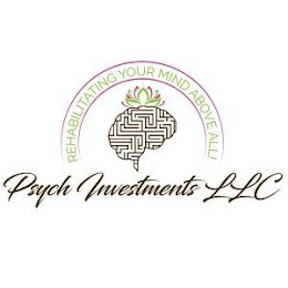 PSYCH INVESTMENTS LLC REHABILITATING YOUR MIND ABOVE ALL ! logo