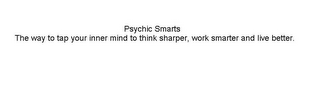 PSYCHIC SMARTS THE WAY TO TAP YOUR INNER MIND TO THINK SHARPER, WORK SMARTER AND LIVE BETTER. logo
