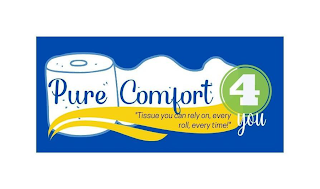 PURE COMFORT 4 YOU ""TISSUE YOU CAN RELY ON, EVERY ROLL, EVERY TIME!'' logo