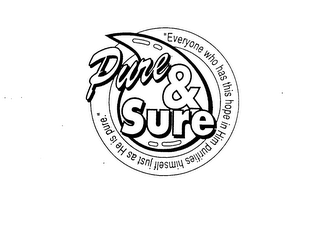 PURE & SURE "EVERYONE WHO HAS THIS HOPE IN HIM PURIFIES HIMSELF JUST AS HE IS PURE." logo