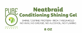 PUREO HAIR SOLUTION PRODUCT NEATBRAID CONDITIONING SHINING GEL SHINE / DEFINE PROTEIN - RICH / MEGAHOLD NO WAX, NO GREASE, NO ALCOHOL, NO FLAKING 8 OZ logo