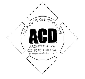 PUT A VALUE ON YOUR HOME ACD ARCHITECTURAL CONCRETE DESIGN BY CHRISTOPHER MCMAHON CONTRACTING, INC. logo