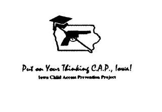 PUT ON YOUR THINKING C.A.P., IOWA! IOWA CHILD ACCESS PREVENTION PROJECT logo