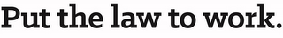 PUT THE LAW TO WORK. logo