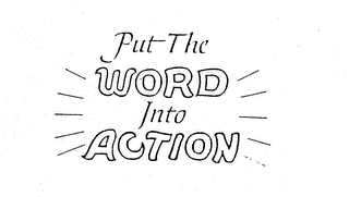 PUT THE WORD INTO ACTION