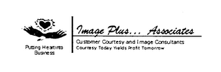 PUTTING HEARTINTO BUSINESS IMAGE PLUS... ASSOCIATES CUSTOMER COURTESY AND IMAGE CONSULTANTS COURTESY TODAY YIELDS PROFIT TOMORROW logo