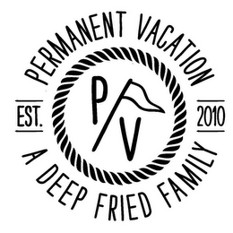 PV PERMANENT VACATION A DEEP FRIED FAMILY EST. 2010 logo