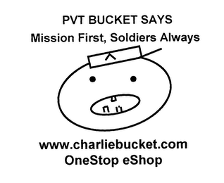 PVT BUCKET SAYS MISSION FIRST, SOLDIERS ALWAYS! WWW.CHARLIEBUCKET.COM ONESTOP ESHOP logo