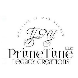 QUALITY IS OUR STAPLE PRIME TIME LLC LEGACY CREATIONS logo