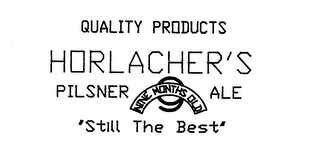 QUALITY PRODUCTS HORLACHER'S PILSNER ALE "STILL THE BEST" NINE MONTHS OLD logo
