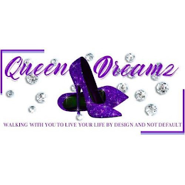 QUEEN DREAMS WALKING WITH YOU TO LIVE YOUR LIFE BY DESIGN AND NOT DEFAULT logo