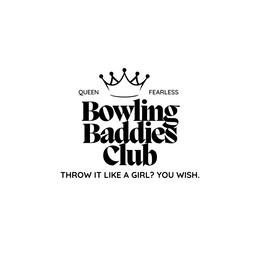 QUEEN FEARLESS BOWLING BADDIES CLUB THROW IT LIKE A GIRL? YOU WISH. logo