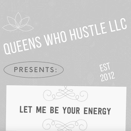 QUEENS WHO HUSTLE LLC PRESENTS: EST 2012 LET ME BE YOUR ENERGY logo