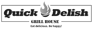 QUICK DELISH GRILL HOUSE EAT DELICIOUS. BE HAPPY! logo