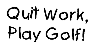 QUIT WORK, PLAY GOLF! logo