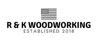 R & K WOODWORKING ESTABLISHED 2018 logo