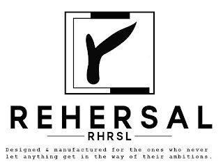 R REHERSAL RHRSL DESIGNED & MANUFACTURED FOR THOSE WHO NEVER LET ANYTHING GET IN THE WAY OF THEIR AMBITIONS. logo