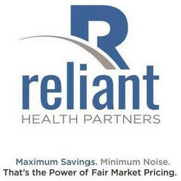 R RELIANT HEALTH PARTNERS MAXIMUM SAVINGS. MINIMUM NOISE. THAT'S THE POWER OF FAIR MARKET PRICING. logo