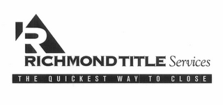 R RICHMOND TITLE SERVICES THE QUICKEST WAY TO CLOSE logo