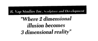 R. VAP STUDIOS INC. SCULPTURE AND DEVELOPMENT " WHERE 2 DIMENSIONAL ILLUSION BECOMES 3 DIMENSIONAL REALITY" logo