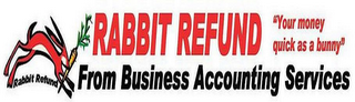 RABBIT REFUND FROM BUSINESS ACCOUNTING SERVICES "YOUR MONEY FAST AS A BUNNY" RABBIT REFUND logo