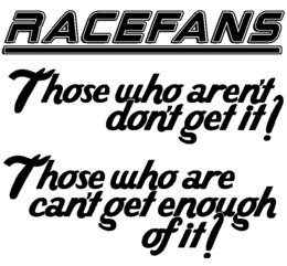 RACEFANS THOSE WHO AREN'T DON'T GET IT! THOSE WHO ARE CAN'T GET ENOUGH OF IT! logo