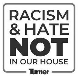 RACISM & HATE NOT IN OUR HOUSE TURNER logo