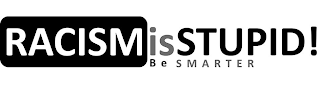 RACISMISSTUPID! BE SMARTER logo