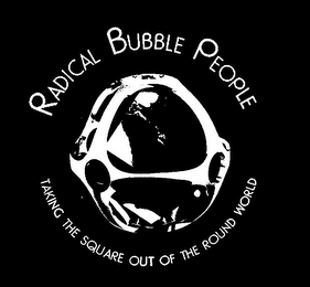 RADICAL BUBBLE PEOPLE TAKING THE SQUAREOUT OF THE ROUND WORLD logo