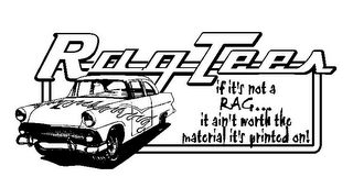 RAG TEES IF IT'S NOT A RAG... IT AIN'T WORTH THE MATERIAL IT'S PRINTED ON! logo