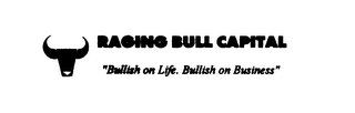 RAGING BULL CAPITAL "BULLISH ON LIFE.  BULLISH ON BUSINESS" logo