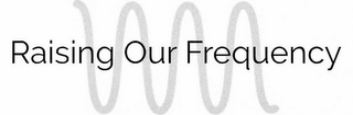 RAISING OUR FREQUENCY logo