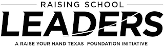 RAISING SCHOOL LEADERS A RAISE YOUR HAND TEXAS FOUNDATION INITIATIVE logo