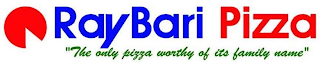 RAY BARI PIZZA "THE ONLY PIZZA WORTHY OF ITS FAMILY NAME" logo